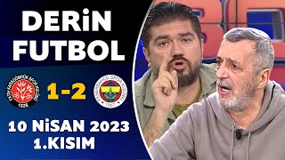Derin Futbol 10 Nisan 2023 1.Kısım / Karagümrük 1-2 Fenerbahçe