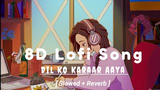 Dil Ko Karaar Aaya - [Slowed+Reverb] 8D Lofi Song || Neha Kakkar & Yasser Desai || Lofi with Soumit