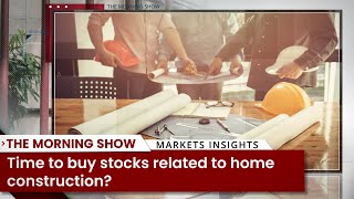 Time to Buy Stocks Related to Home Construction? | Share Bazar | Stock Market | Business News