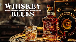 Whiskey Blues - Best Blues Music All Times For Relaxing The Soul | Timeless Sound of Blues Music