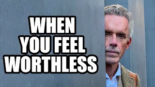 WHEN YOU FEEL WORTHLESS - Jordan Peterson (Best Motivational Speech)