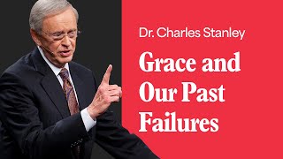 Grace and Our Past Failures – Dr. Charles Stanley