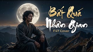 BẤT QUÁ NHÂN GIAN - F47 Cover x CHU THÚY QUỲNH | Chạm Music Box