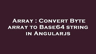 Array : Convert Byte array to Base64 string in Angularjs
