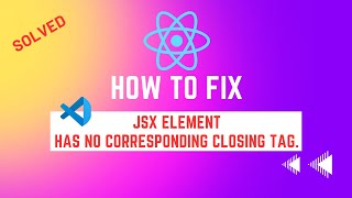 jsx element has no corresponding closing tag, ReactJS-vscode, 100%fixed