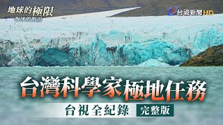 台灣科學家極地任務 台視全紀錄【地球的極限】｜海冰的眼淚｜完整版