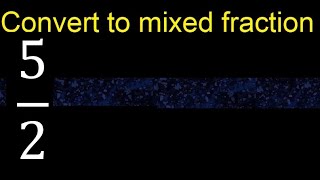 Convert 5/2 to mixed fraction, transform improper fractions to mixed, mixed