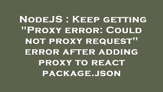 NodeJS : Keep getting "Proxy error: Could not proxy request" error after adding proxy to react packa