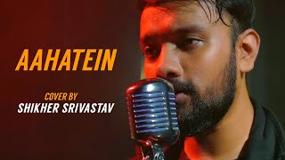 Aahatein - Unplugged | Agnee | Cover By Shikher Srivastav | Sing Dil Se