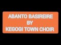 ABANTO BASIREIRE BY KEGOGI TOWN CHOIR