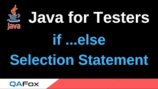 Java for Testers - Part 57 - if .. else Selection Statements