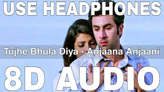 Tujhe Bhula Diya (8D Audio) || Anjaana Anjaani || Mohit Chauhan || Ranbir Kapoor, Priyanka Chopra