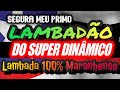 🇱🇷 LAMBADAO DO SUPER DINÂMICO!!! lambada NOVA!! CANAL LAMBADÃO MARANHENSE OFICIAL