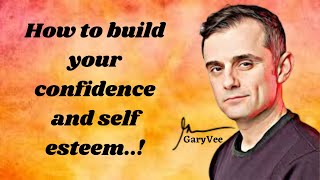Garryvee  How to build your confidence and self esteem