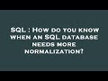 SQL : How do you know when an SQL database needs more normalization?