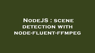 NodeJS : scene detection with node-fluent-ffmpeg