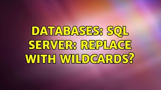 Databases: SQL Server: Replace with wildcards? (3 Solutions!!)