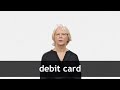 How to pronounce DEBIT CARD in American English