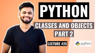 PYTHON Classes and Objects (Part 2) | Lecture #25 | Python Tutorial for beginners