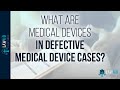 What Are Medical Devices In Defective Medical Device Cases?