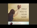 HOLY HOLY IS YOUR NAME