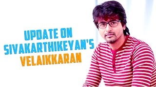 Update on Sivakarthikeyan's Velaikkaran