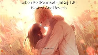 Labon Ko (Reprise) - JalRaj - Slowed And Reverb - SRN