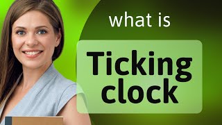 Understanding the Phrase "Ticking Clock" in English