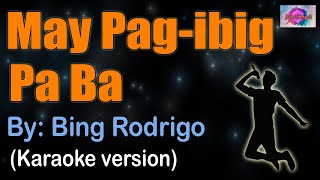 MAY PAG-IBIG PA BA - Bing Rodrigo (karaoke version)
