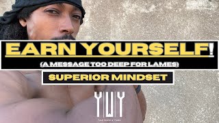 Superior Mindset: Earn YOURSELF!!! (DEEP)| Sheikhy Chic