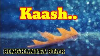 Kaash ll heart touching status ll sad status ll SINGHANIYA star