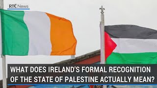 What does Ireland's formal recognition of the state of Palestine actually mean?