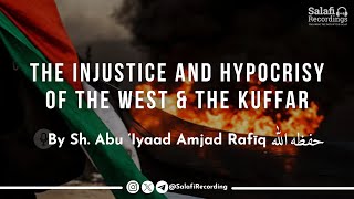 The injustice & hypocrisy of the West & the Kuffar - By Sh. Abu Iyaad Amjad Rafiq حفظه الله