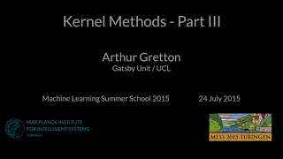 Kernel Methods Part III - Arthur Gretton - MLSS 2015 Tübingen