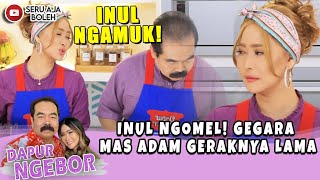 INUL NGOMEL! GEGARA MAS ADAM GERAKNYA LAMA - DAPUR NGEBOR