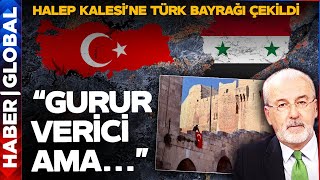 Halep Kalesi'ne Türk Bayrağı Çekildi! O Kare Türkiye'ye Tuzak Mı?