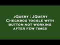 jQuery : JQuery Checkbox toggle with button not working after few times