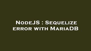 NodeJS : Sequelize error with MariaDB