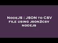 NodeJS : JSON to CSV file using json2csv nodejs