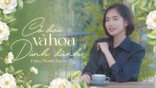 CỎ DẠI VÀ HOA DÀNH DÀNH - ĐẶNG THANH TUYỀN | Nhạc Hot Tiktok 2024