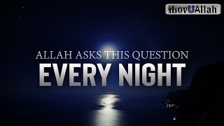 ALLAH ASKS THIS QUESTION EVERY NIGHT