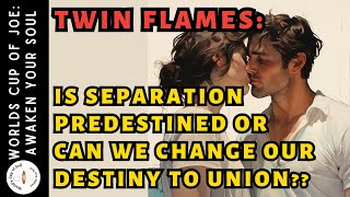 Twin Flames: Is Separation Predestined or Can We Change Our Destiny to Union?