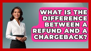 What Is The Difference Between A Refund And A Chargeback? - Customer Support Coach