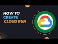 How to create Cloud Run and Deploy Container on top of it ?