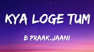 Kya Loge Tum (Lyrics) Akshay Kumar | Amyra Dastur | BPraak | Jaani | Arvindr Khaira | Zohrajabeen