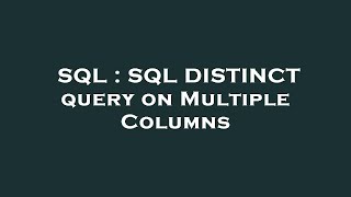SQL : SQL DISTINCT query on Multiple Columns