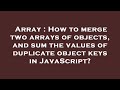 Array : How to merge two arrays of objects, and sum the values of duplicate object keys in JavaScrip