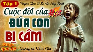 CUỘC ĐỜI ĐỨA CON BỊ CÂM-Khóc nức nở xót xa đứa con gái bị cha đẻ và mẹ kế độc ác đối xử tàn nhẫn-P1