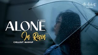 Alone In Rain Mashup | AB AMBIENTS | Mann Mera | Bheegi Bheegi Raaton Mein | Monsoon Mashup