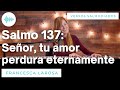 Salmo 137 - Señor, tu amor perdura eternamente - Francesca LaRosa (versos salmodiados)